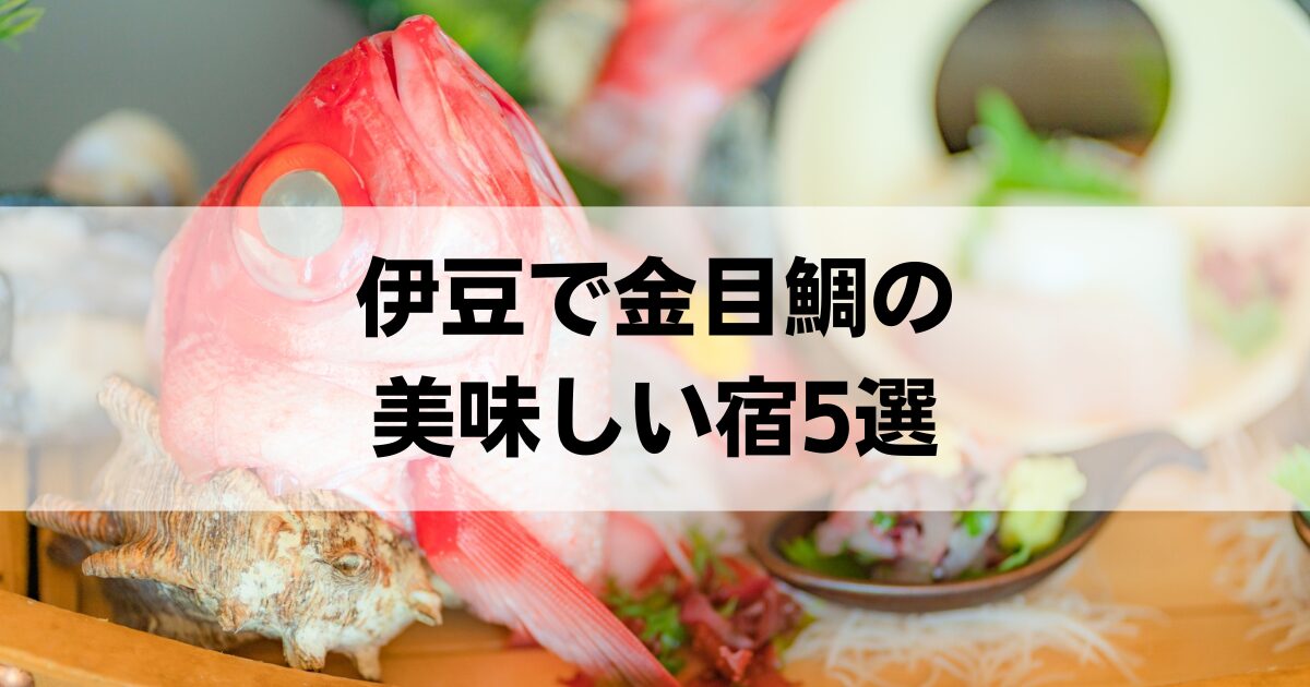 伊豆で金目鯛の美味しい宿5選！伊東で魚が美味しい宿のおすすめも紹介