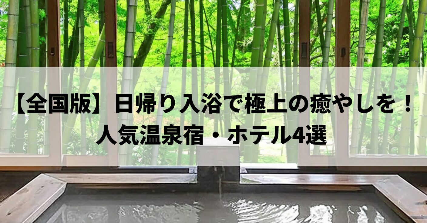 【全国版】日帰り入浴で極上の癒やしを！人気温泉宿・ホテル4選